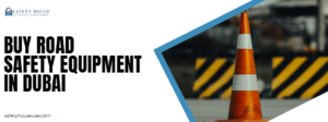 Read more about the article Buy Road Safety Equipment in Dubai: Key Safety Solutions Every Project Needs